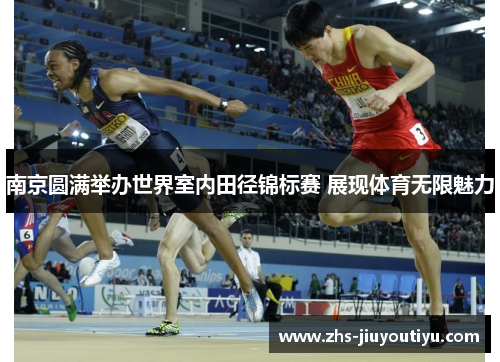 南京圆满举办世界室内田径锦标赛 展现体育无限魅力