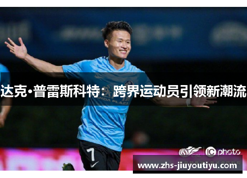 达克·普雷斯科特：跨界运动员引领新潮流
