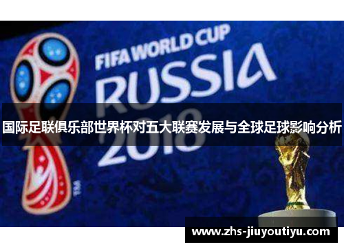 国际足联俱乐部世界杯对五大联赛发展与全球足球影响分析