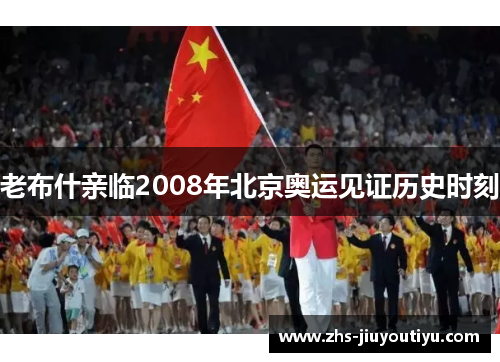 老布什亲临2008年北京奥运见证历史时刻