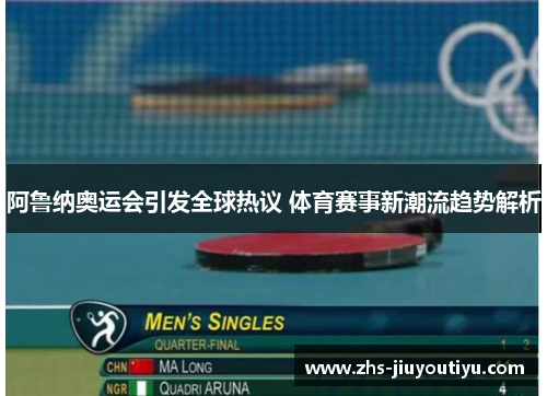 阿鲁纳奥运会引发全球热议 体育赛事新潮流趋势解析